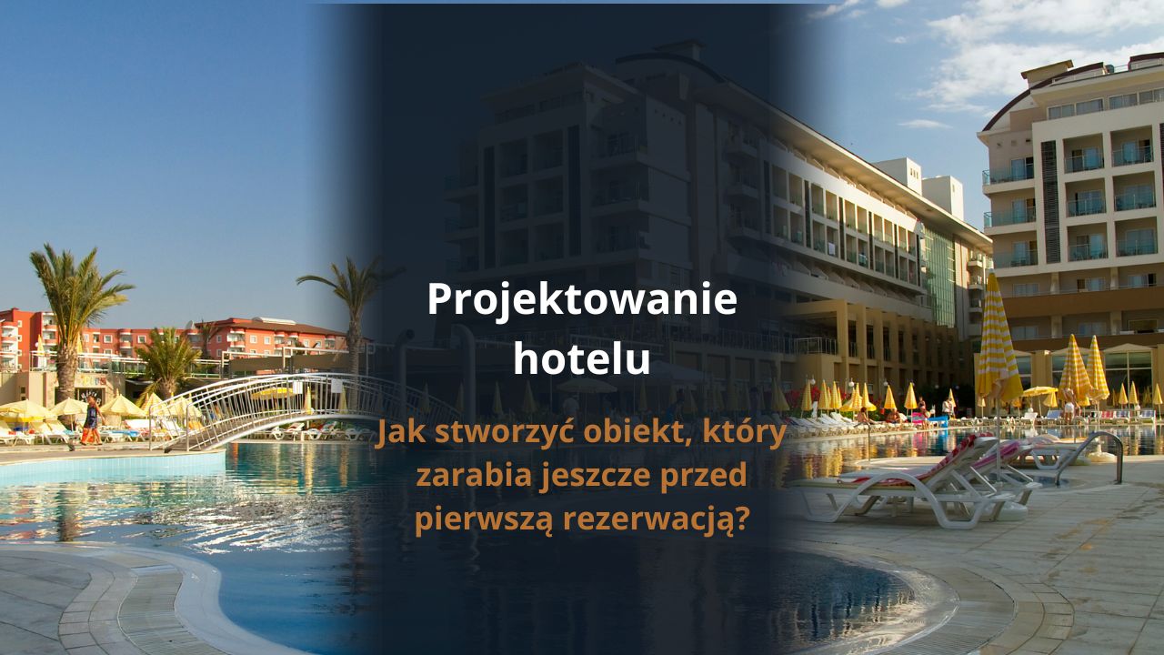Projektowanie hotelu – jak stworzyć obiekt, który zarabia jeszcze przed pierwszą rezerwacją?