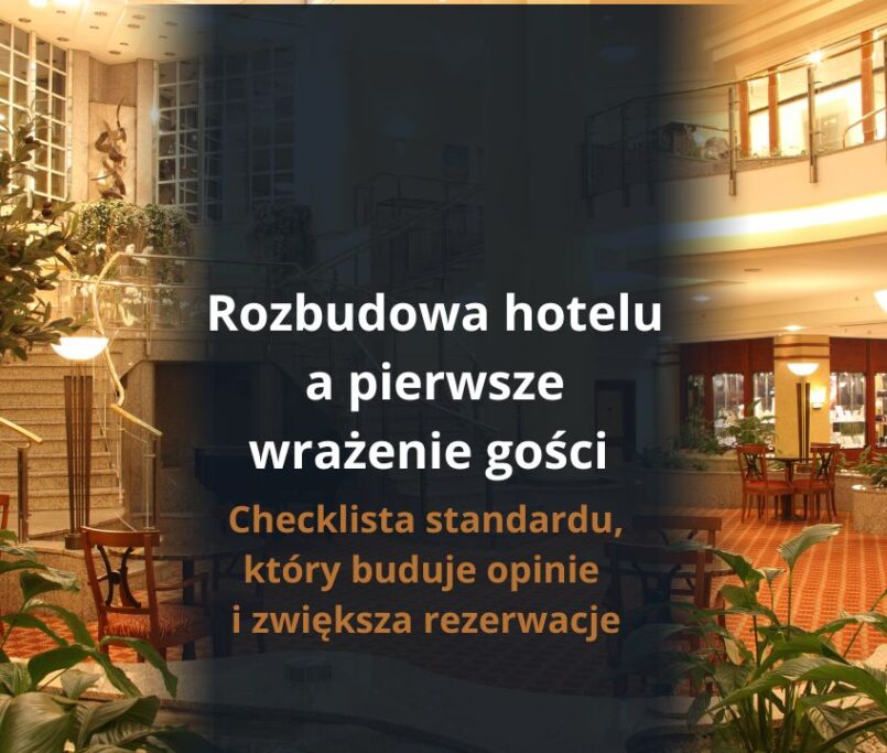 Rozbudowa hotelu a pierwsze wrażenie gości – checklista standardu, który buduje opinie i zwiększa rezerwacje