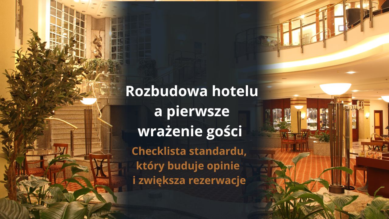 Rozbudowa hotelu a pierwsze wrażenie gości – checklista standardu, który buduje opinie i zwiększa rezerwacje
