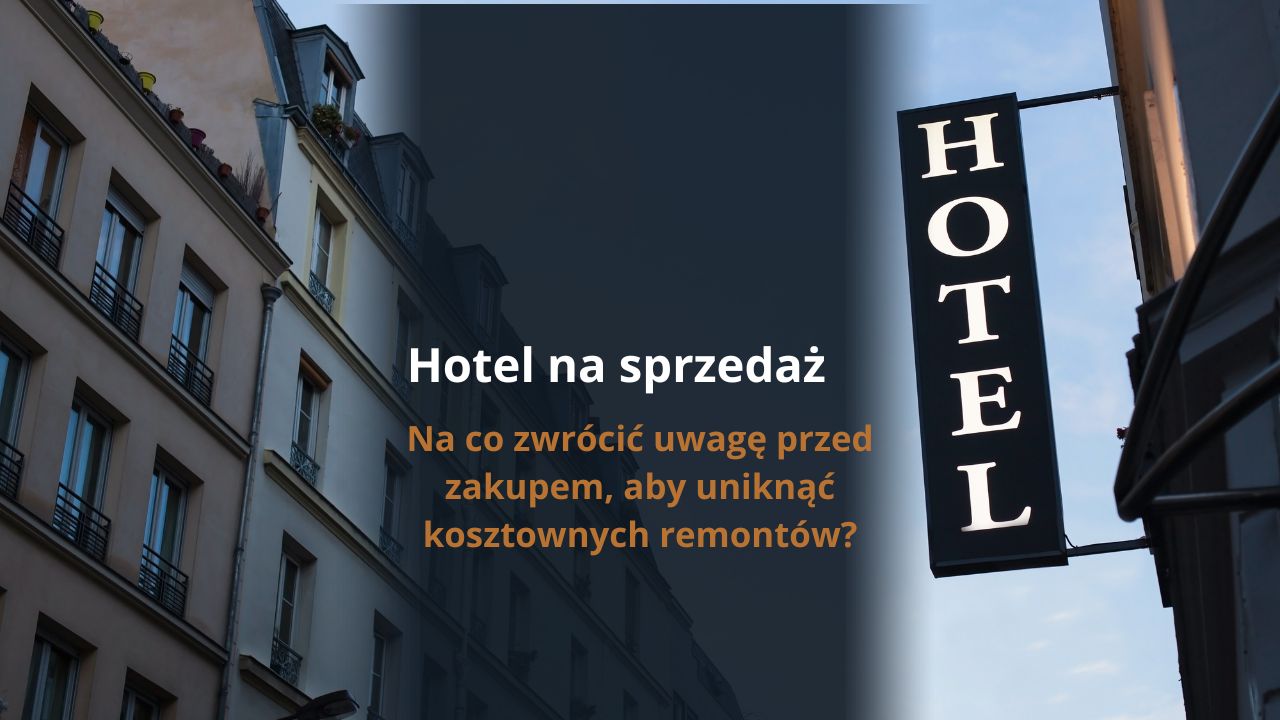 Hotel na sprzedaż -na co zwrócić uwagę przed zakupem, aby uniknąć kosztownych remontów?