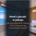 Hotel z jacuzzi w pokoju - jak zaprojektować luksus, który nie generuje kosztownych awarii?