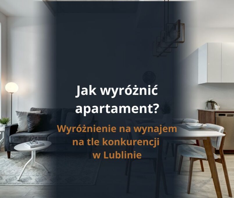 Jak wyróżnić apartament na wynajem na tle konkurencji w Lublinie?
