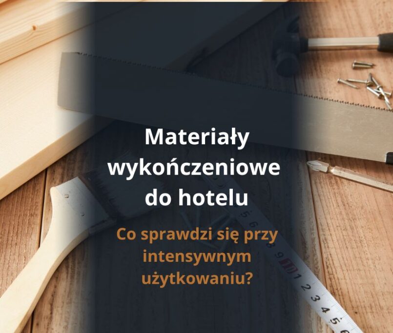 Materiały wykończeniowe do hotelu, co sprawdzi się przy intensywnym użytkowaniu?